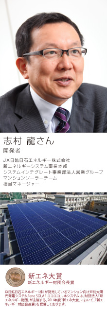 sample1 志村 龍さん/JX日鉱日石エネルギー株式会社
新エネルギーシステム事業本部 システムインテグレート事業部法人営業グループ マンションソーラーチーム 担当マネージャー